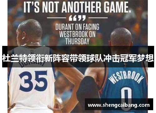 杜兰特领衔新阵容带领球队冲击冠军梦想